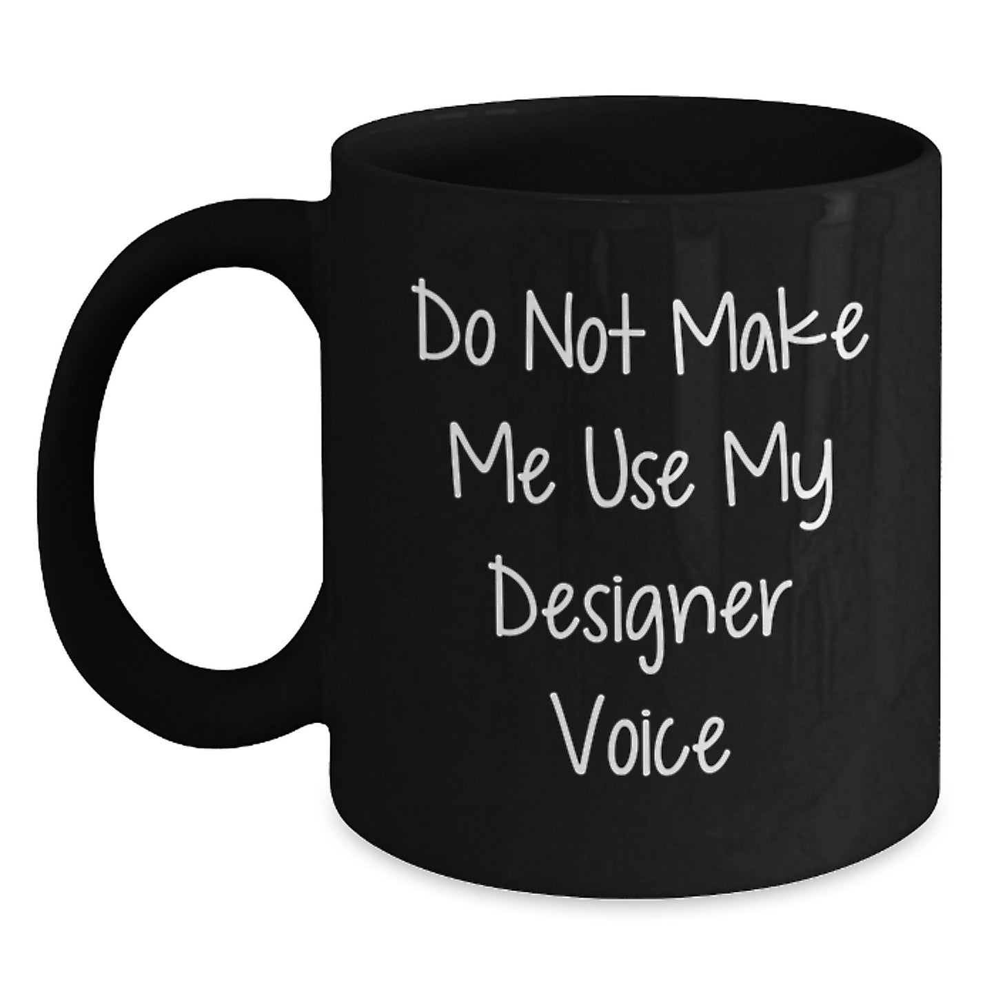 Funny Designer Inspirational Graduation Gifts from Friends for Men and Women Black Coffee Mug - Do Not Make Me Use My Designer Voice - Main