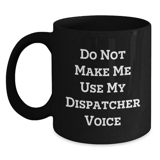 Dispatcher Gifts, Funny Black Coffee Mugs, Graduation Unique Gifts from Family to Dispatcher Friends, 'Do Not Make Me Use My Dispatcher Voice' - Main