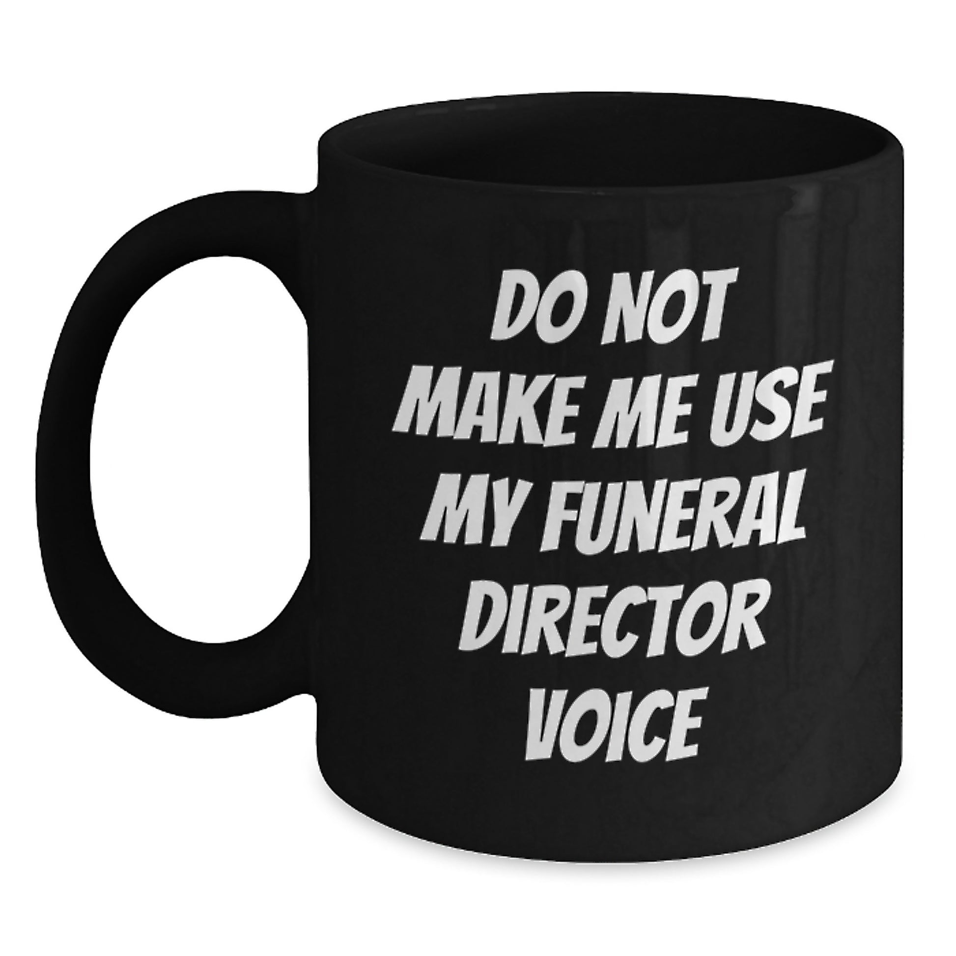 Funny Funeral Director Gifts, Do Not Make Me Use My Funeral Director Voice Black Coffee Mug, Graduation Unique Gifts for Funeral Directors - Main