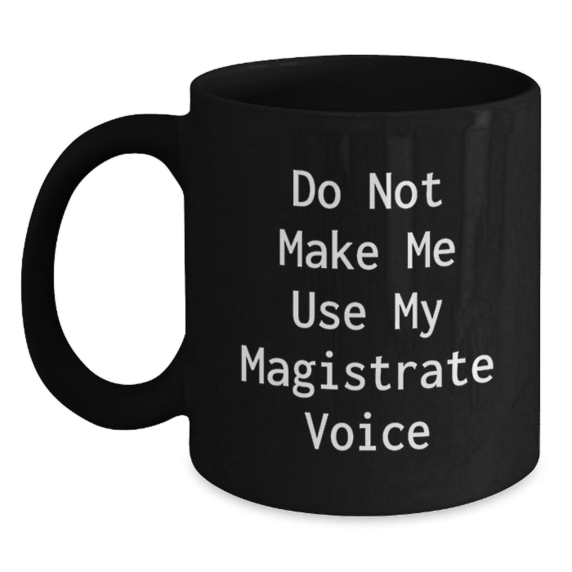Magistrate Black Coffee Mug Gifts from Friends for Graduation Unique Mug with Funny Quote 'Do Not Make Me Use My Magistrate Voice' - Main