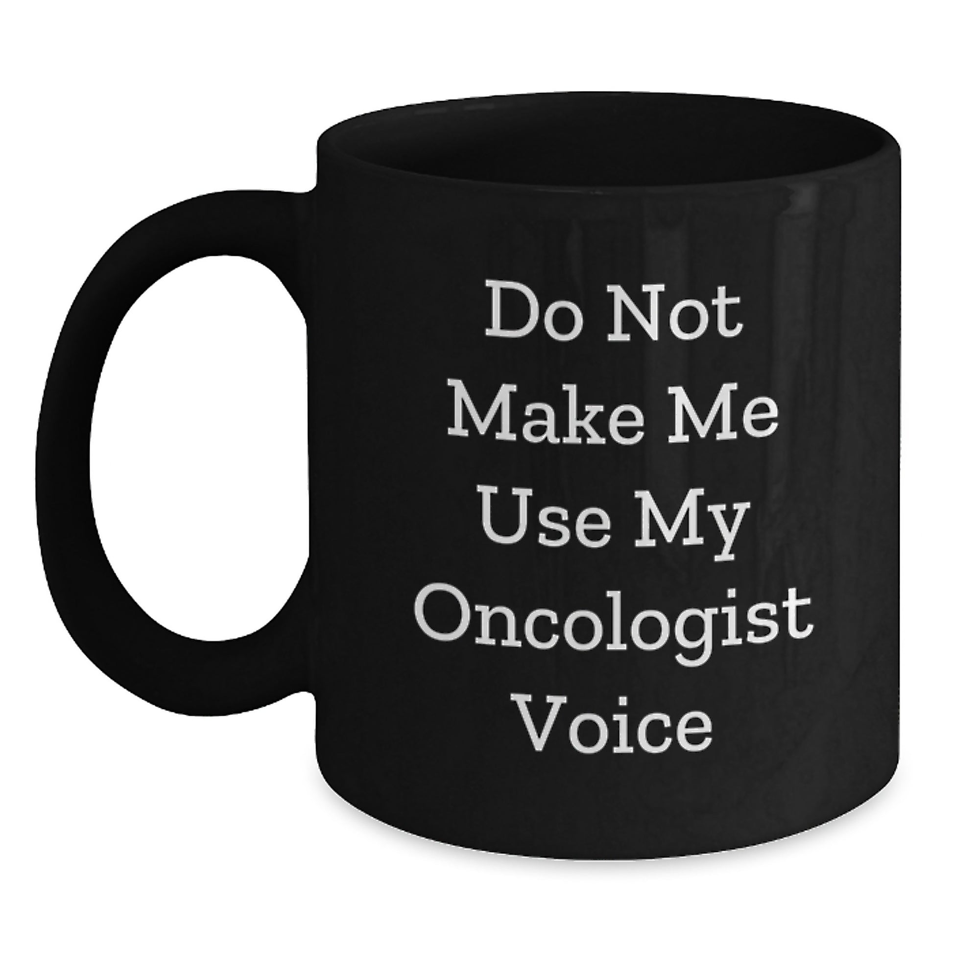 Funny Oncologist Gifts from Family - Graduation Unique Gifts 11oz Black Coffee Mug - 'Do Not Make Me Use My Oncologist Voice' - Gifts for Oncologist - Main