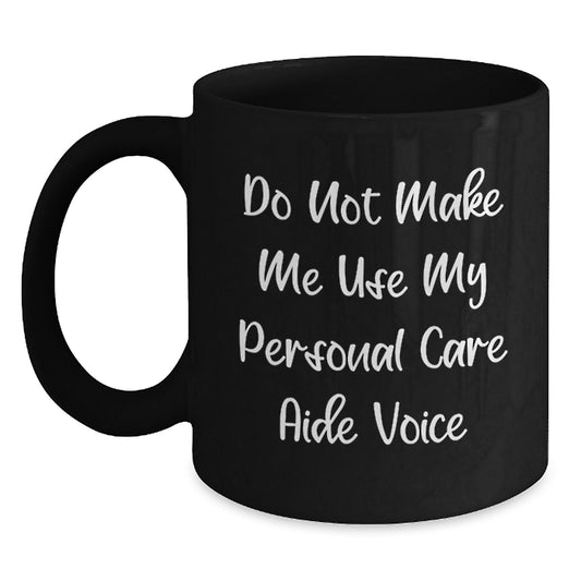 Funny Personal Care Aide Gifts for Men and Women, Black Coffee Mug from Friends, 'Do Not Make Me Use My Personal Care Aide Voice' - Graduation Unique Gifts for Personal Care Aide Enthusiasts - Main
