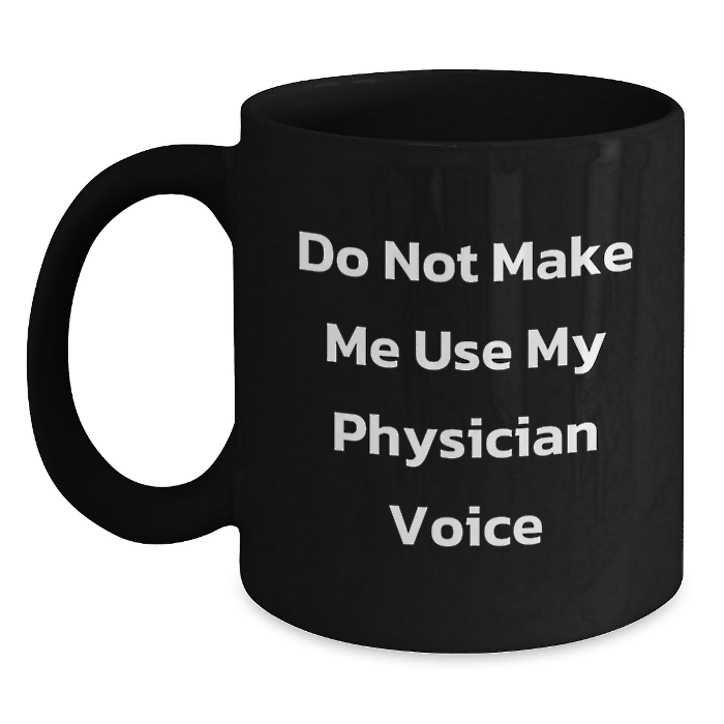 Funny Gifts from Friends for Physicians - 'Do Not Make Me Use My Physician Voice' Black Coffee Mug, Black, 11oz or 15oz - Main