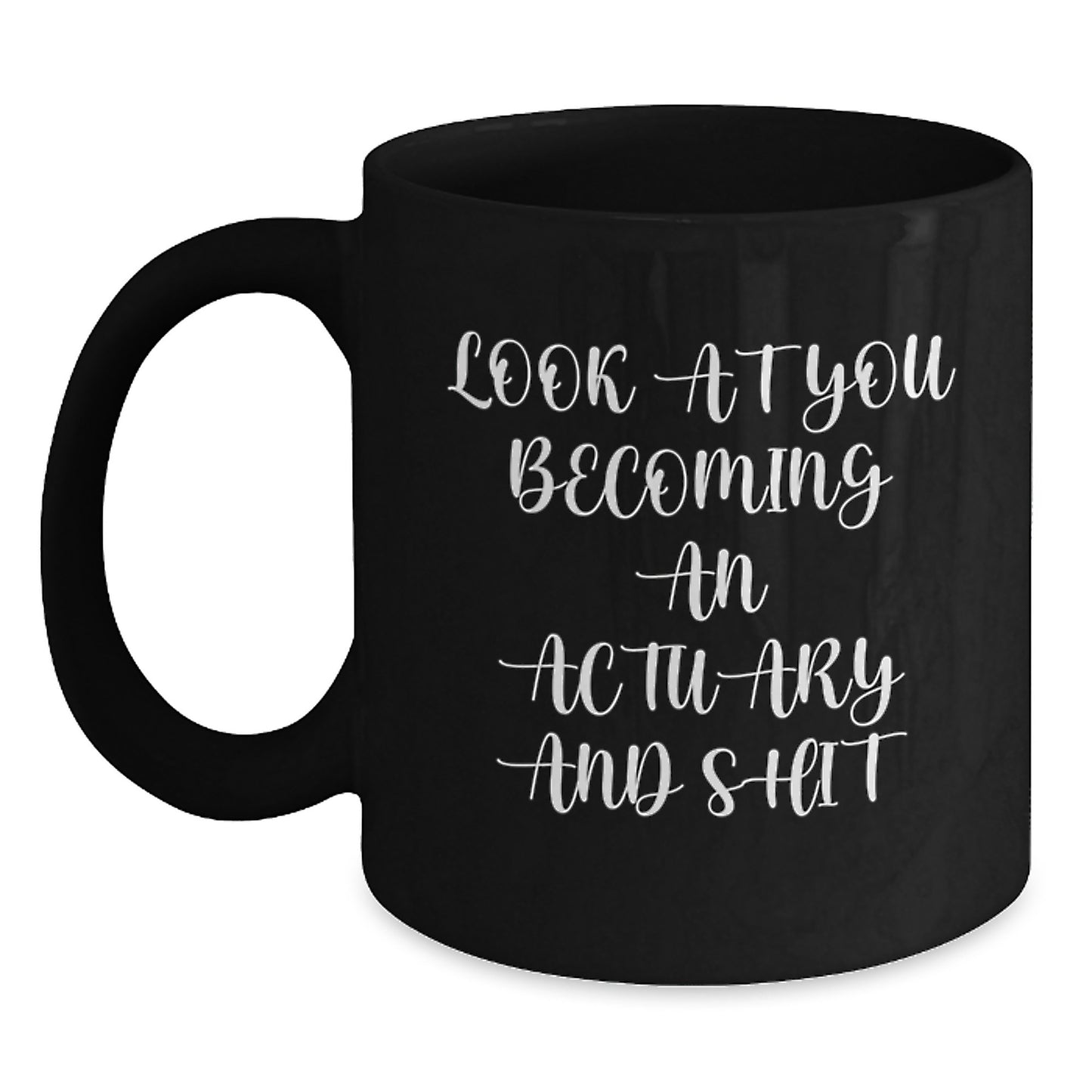 Funny Actuary Graduation Gifts from Friends - Black Coffee Mug - 'Look At You Becoming An Actuary And Shit' - Main