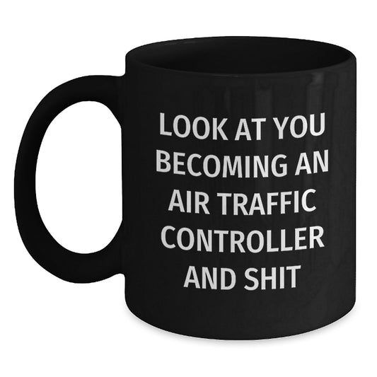 Funny Air Traffic Controller Gifts from Friends for Mom's Unique Mother's Day Unique Black Coffee Mug with Look At You Becoming An Air Traffic Controller And Shit Quote - Main