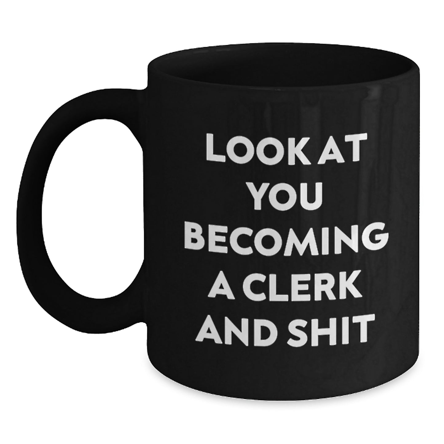 Funny Clerk Graduation Unique Black Coffee Mug Gifts from Friends, Coworkers, Family - 'Look At You Becoming A Clerk And Shit' - Main