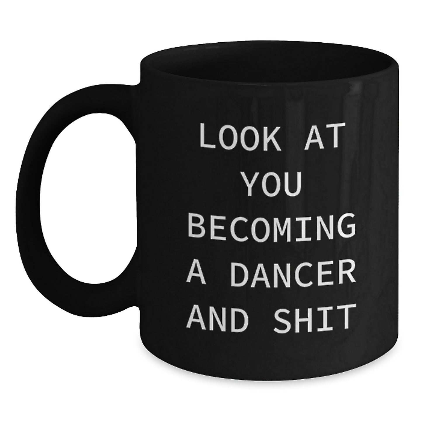Funny Dancer Black Coffee Mug Gifts from Friends to Dancer Graduation Unique Mugs, 'Look At You Becoming A Dancer And Shit' - Main