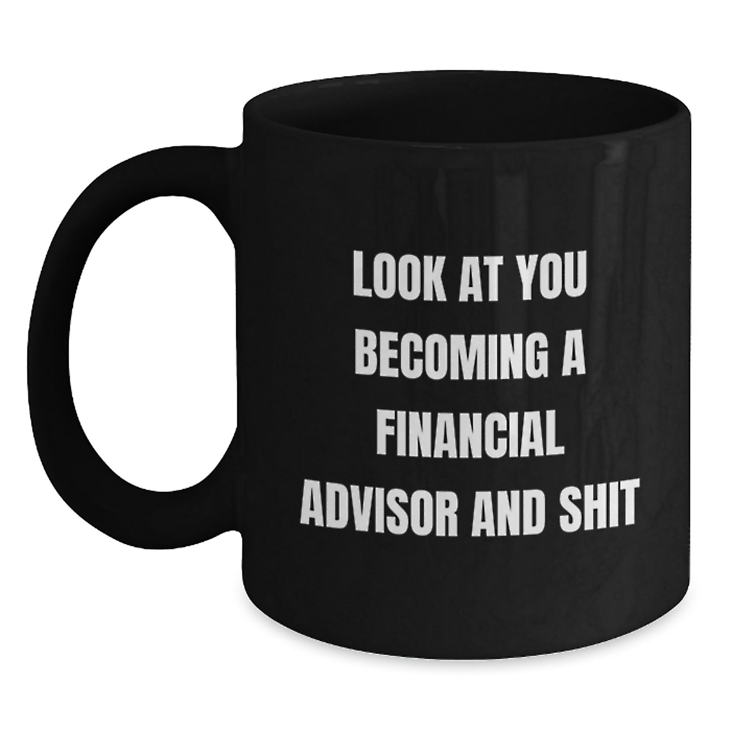 Funny Financial Advisor Gifts from Friends for Graduation Unique Black Coffee Mugs Look At You Becoming A Financial Advisor And Shit - Main