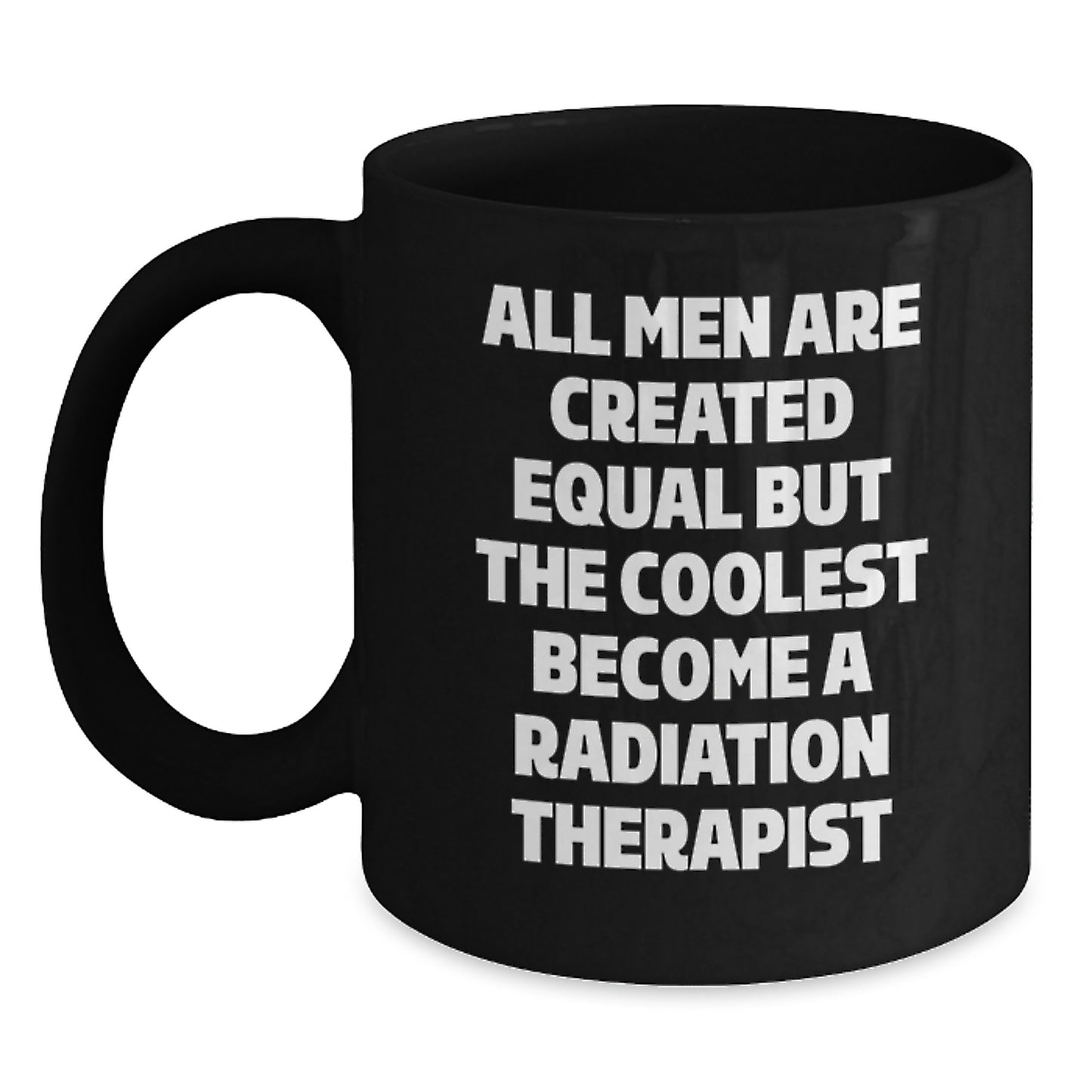 Funny Radiation Therapist Gifts for Men - Black Coffee Mug with Quote 'All Men Are Created Equal But The Coolest Become A Radiation Therapist' - Unique Father's Day Unique Gifts from Family - Main