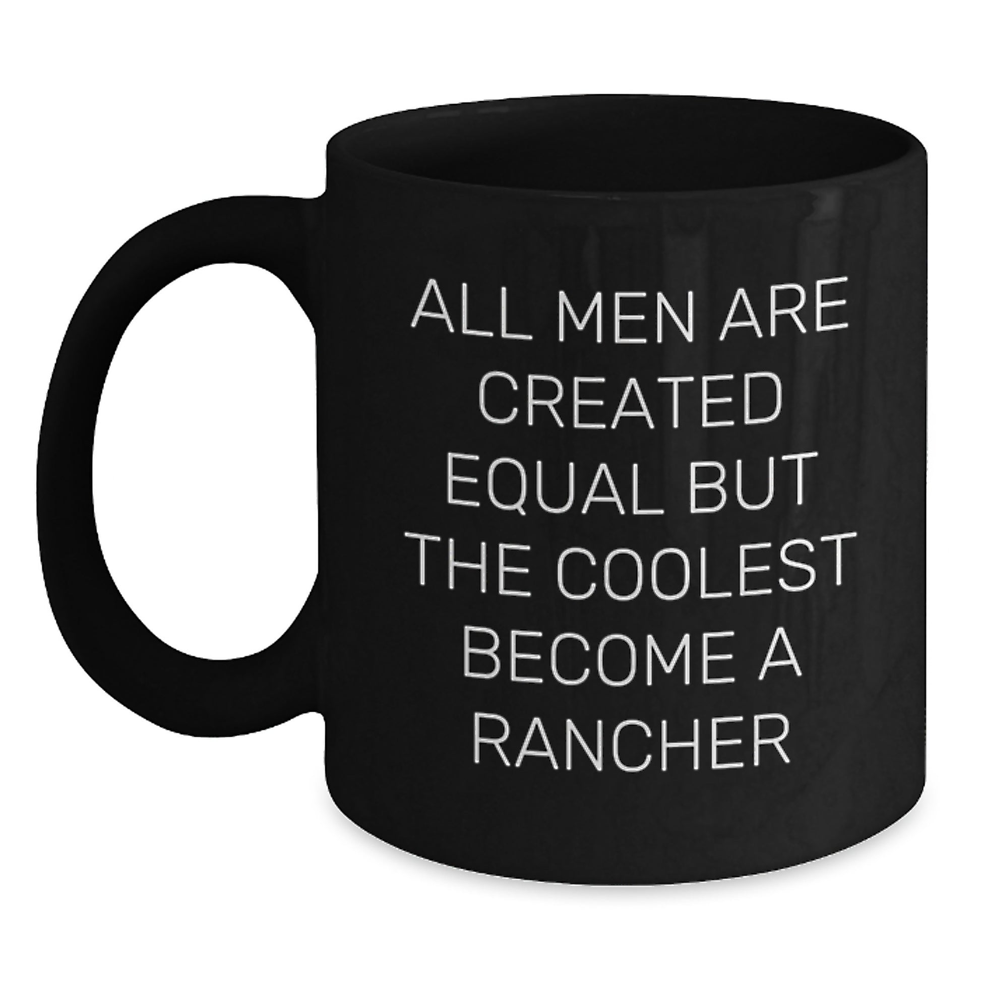Funny Rancher Gifts from Men, Funny Gifts for Rancher Dad on Father's Day, Black Coffee Mug, All Men Are Created Equal But The Coolest Become A Rancher - Main