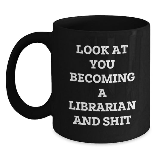 Funny Librarian Gifts from Friends, Black Coffee Mug, Look At You Becoming A Librarian And Shit, Graduation Unique Gifts for Librarians - Main