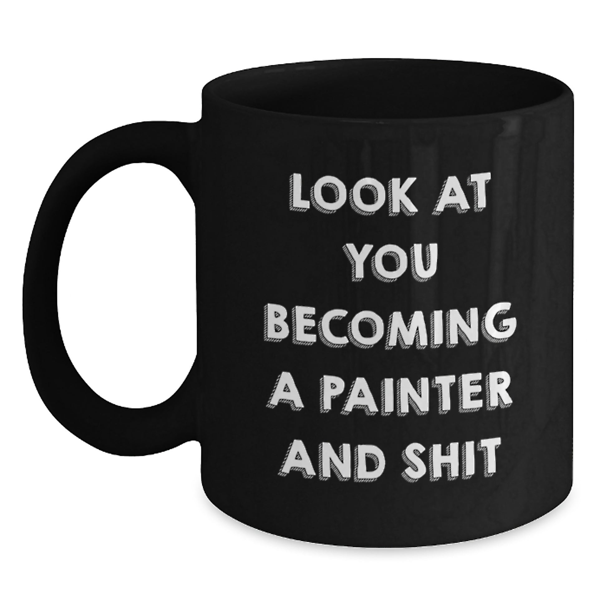 Funny Painter Gifts from Men for Women, Mother's Day Unique Black Coffee Mug with Look At You Becoming A Painter And Shit Quote, 11oz or 15oz Ceramic Mug - Main