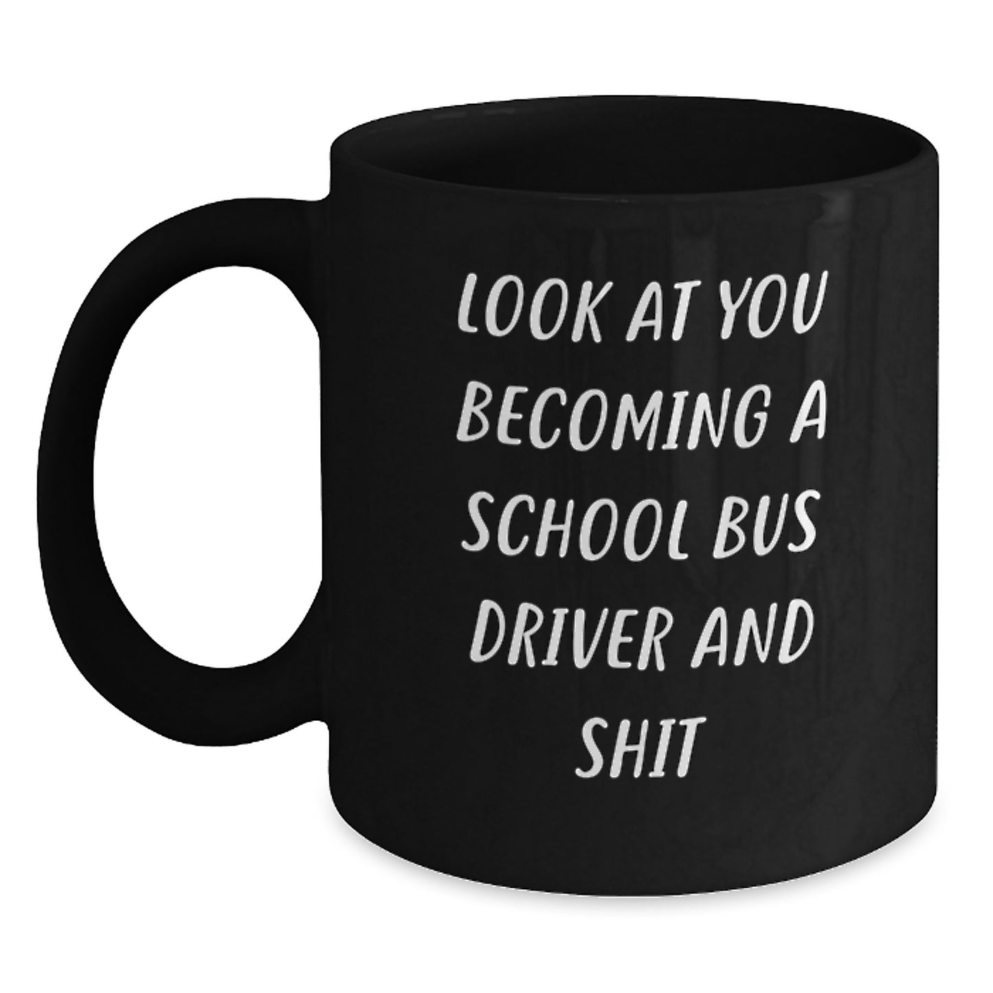 Funny School Bus Driver Black Coffee Mug Gifts for School Bus Driver Mom on Mother's Day by Friends and Family - 'Look At You Becoming A School Bus Driver And Shit' - Main