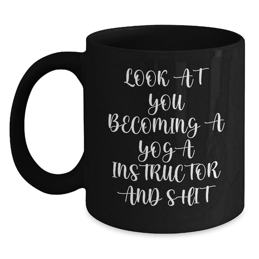 Funny Yoga Instructor Gifts, Black Coffee Mugs for Yoga Instructor, Gifts from Men, Women, Friends, Coworkers, Family to Yoga Instructor - Look At You Becoming A Yoga Instructor And Shit - Main