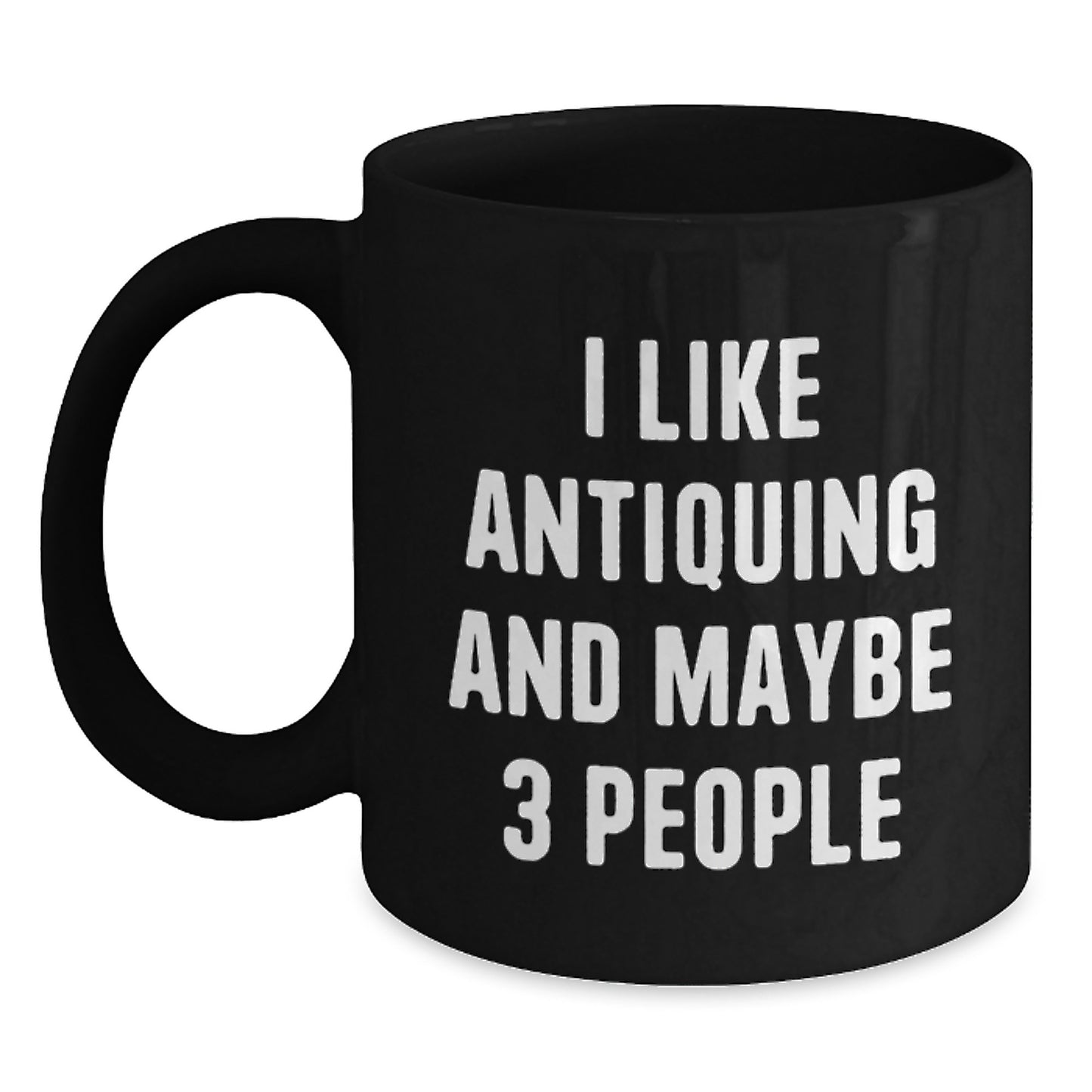 Antiquing Enthusiasts Gifts from Friends Black Coffee Mugs for Graduation Unique Antiques Collectors - 'I Like Antiquing And Maybe 3 People' - Main