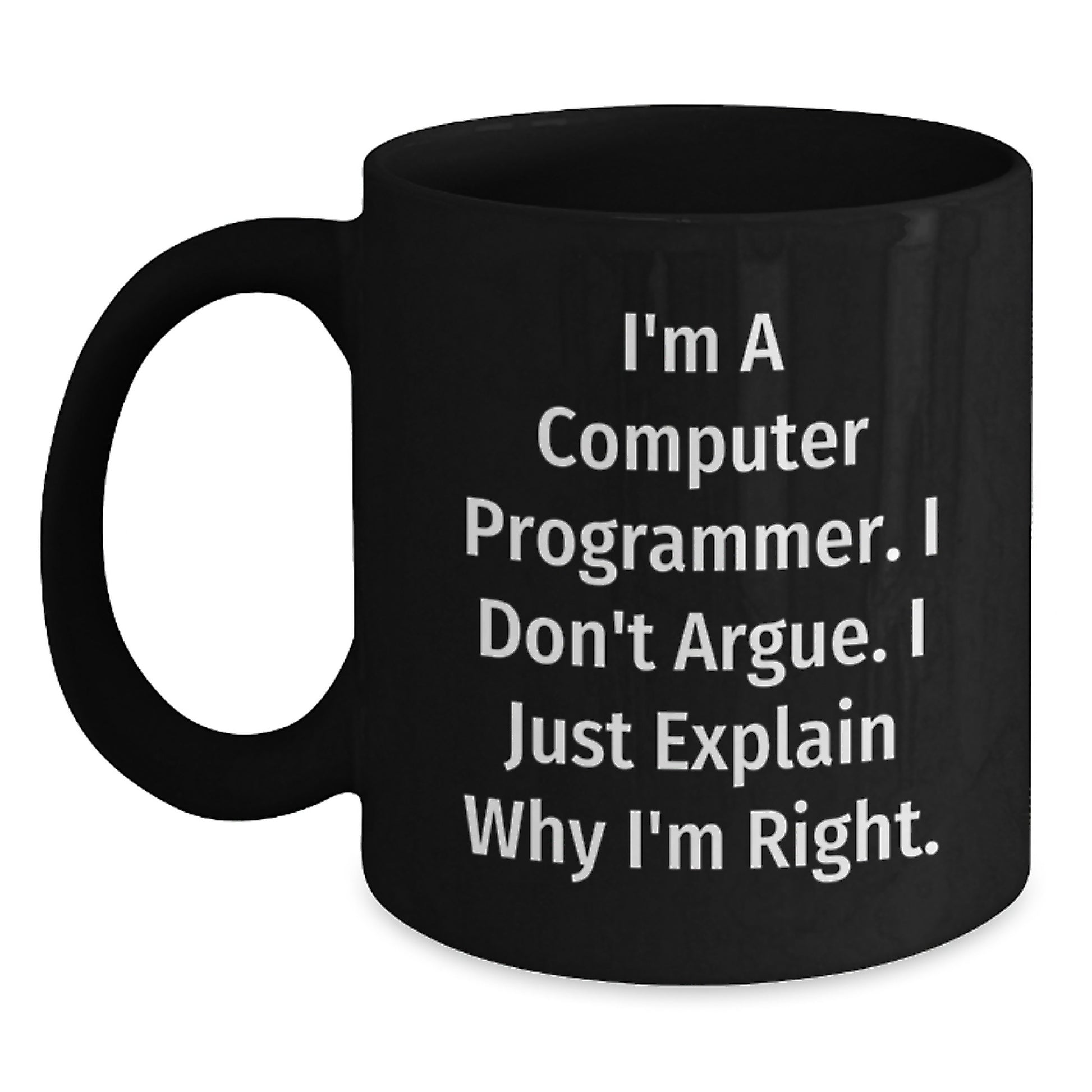 Funny Computer Programmer Gifts - Mother's Day Unique Gifts from Friends - Black Coffee Mug 'I'm A Computer Programmer I Don't Argue I Just Explain Why I'm Right' - Main