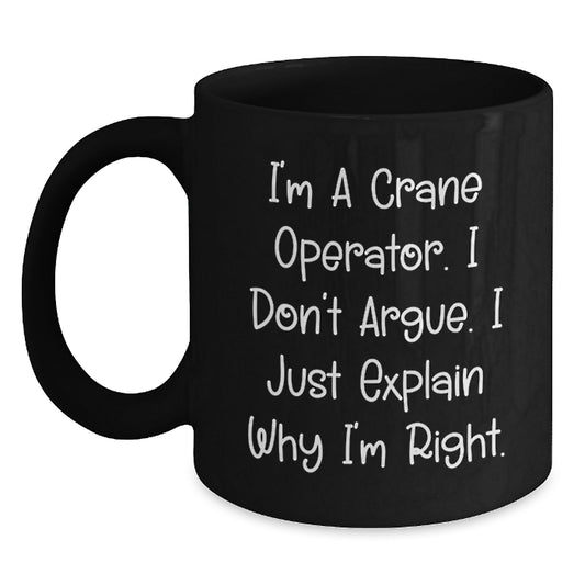 Funny Crane Operator Gifts for Her, Unique Mother's Day Unique Gifts from Men, Crane Operator Black Coffee Mug with I'm A Crane Operator I Don't Argue I Just Explain Why I'm Right Quote - Main