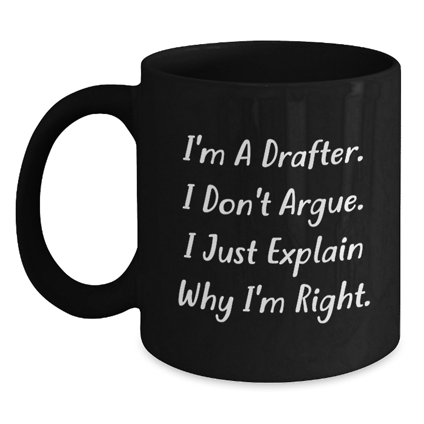 Funny Drafter Gifts from Family and Friends for Graduation Unique Gifts Black Coffee Mug, I'm A Drafter. I Don't Argue. I Just Explain Why I'm Right. - Main