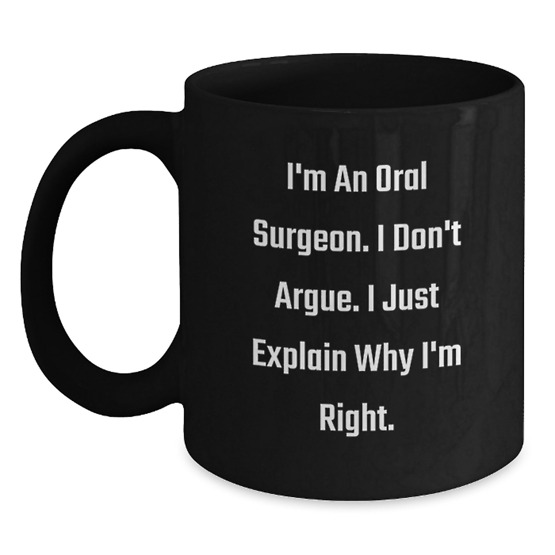 Funny Oral Surgeon Gifts for Men, Women, Coworkers, or Family from Friends - 'I'm An Oral Surgeon. I Don't Argue. I Just Explain Why I'm Right.' Graduation Unique - Main