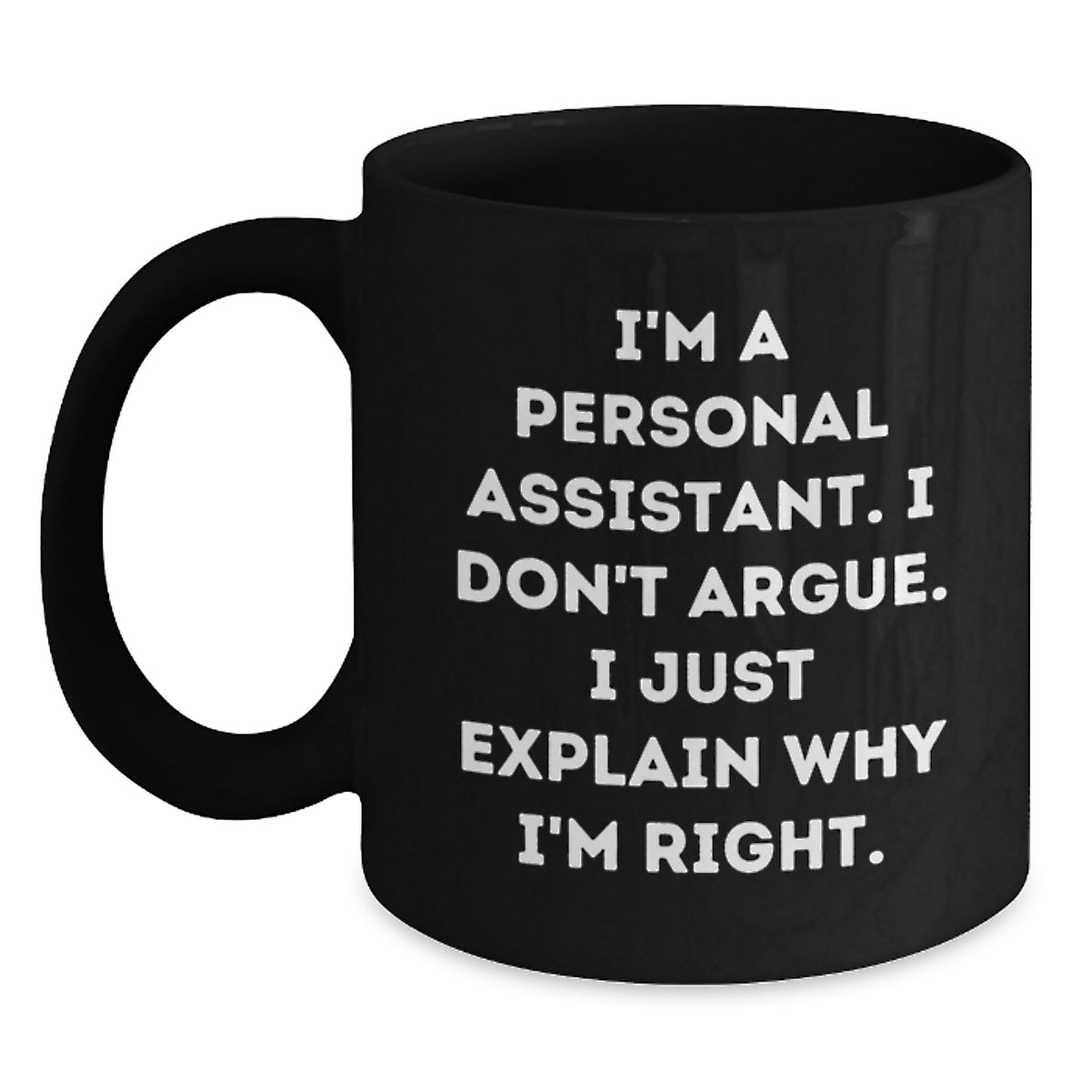 Funny Personal Assistant Gifts for Men, Women, Coworkers, Friends - Black Coffee Mug I'm a Personal Assistant I Don't Argue I Just Explain Why I'm Right - Main
