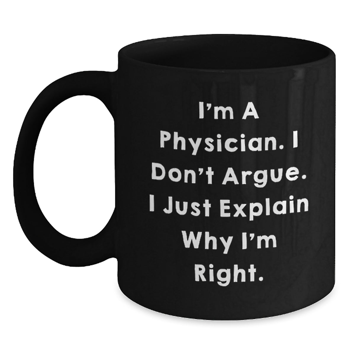 Funny Physician Gifts for Men, Unique Valentine's Black Coffee Mug from Friends to Doctor, Perfect for Medical Professionals - I'm A Physician I Don't Argue I Just Explain Why I'm Right - Main