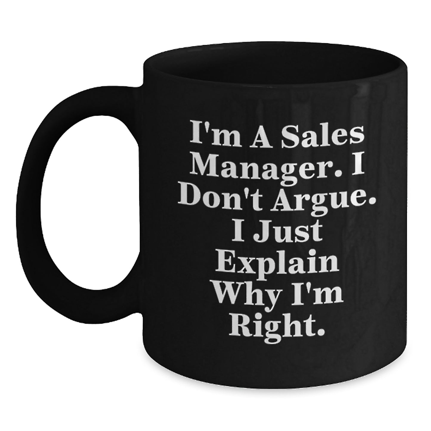 Funny Sales Manager Gifts for Mom, Unique Black Coffee Mug from Husband, Daughter, Son or Friend, 'I'm A Sales Manager I Don't Argue I Just Explain Why I'm Right' Ceramic Mug for Her - Main
