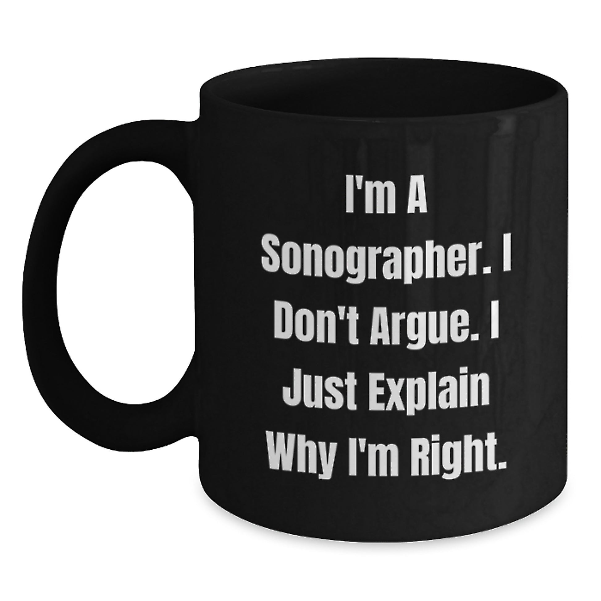 Funny Sonographer Gifts from Family - Unique Black Coffee Mug I'm A Sonographer I Don't Argue I Just Explain Why I'm Right for Sonographer Women - Main