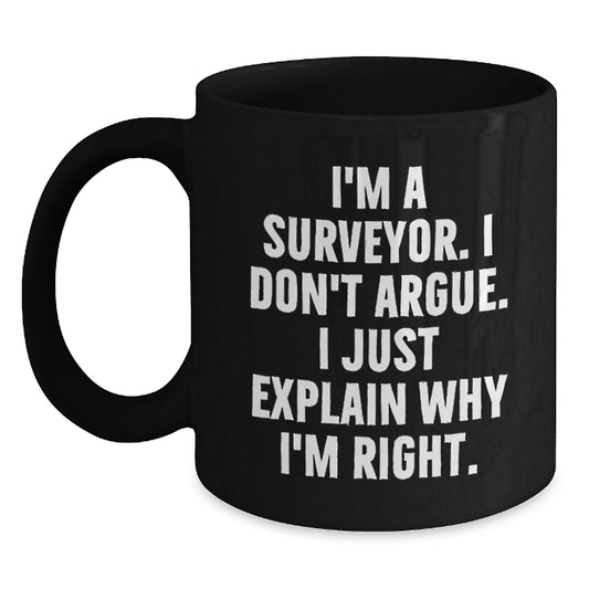 Funny Surveyor Gifts for Him, Surveyor Black Coffee Mug, I'm A Surveyor. I Don't Argue. I Just Explain Why I'm Right. Birthday Unique Gifts from Men to Friends - Main