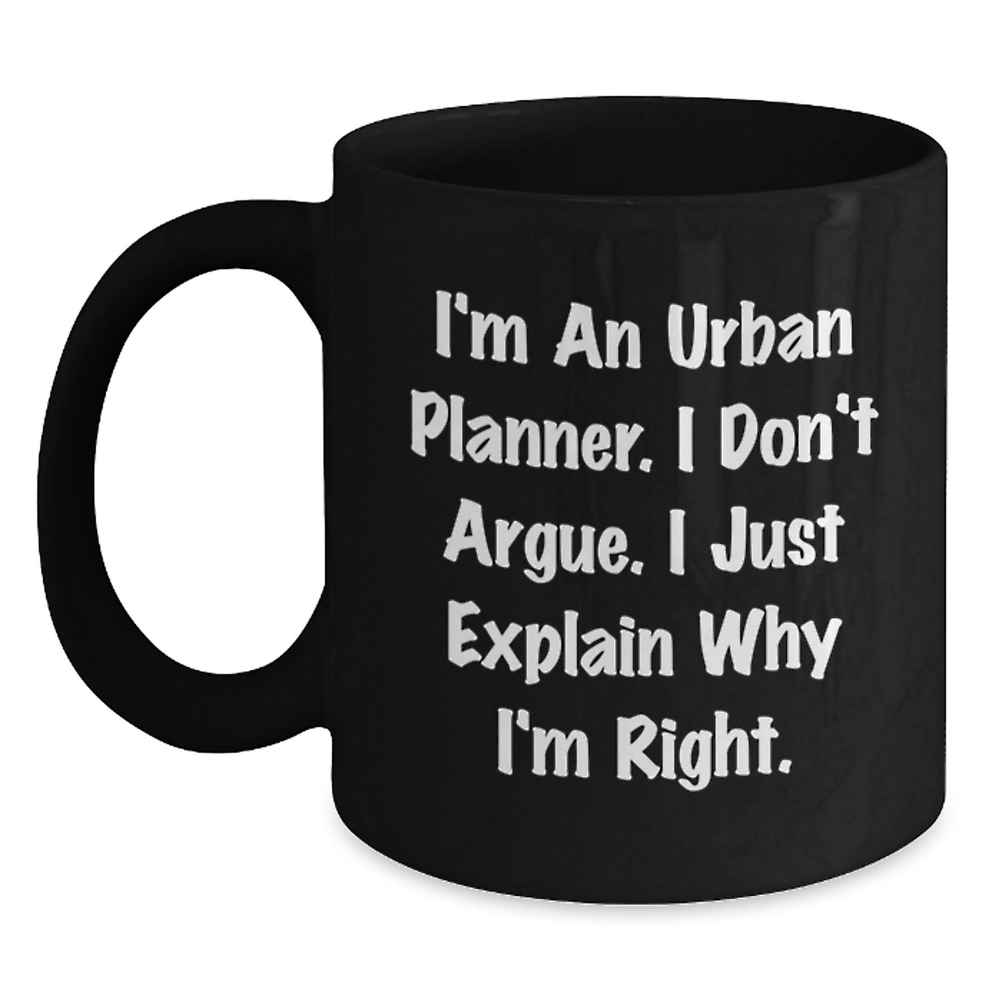 Funny Urban Planner Graduation Unique Gifts from Friends and Family, Black Coffee Mugs with I'm An Urban Planner. I Don't Argue. I Just Explain Why I'm Right. Quote - Main