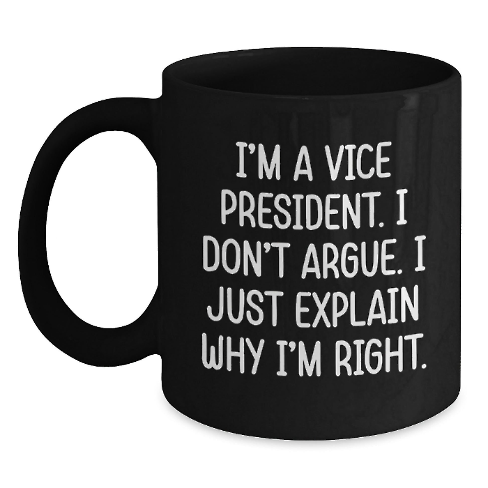Funny Vice President Gifts for Men Black Coffee Mug I'm A Vice President. I Don't Argue. I Just Explain Why I'm Right. Unique Graduation - Main