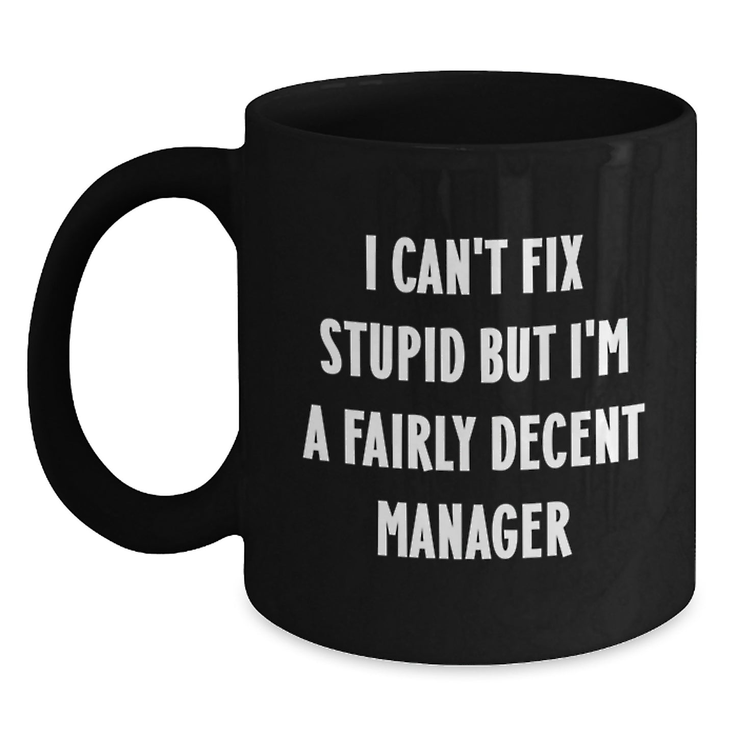 Funny Manager Graduation Gifts from Friends to Men, 'I Can't Fix Stupid But I'm A Fairly Decent Manager' Black Coffee Mug Gift for Coworker or Family - Main