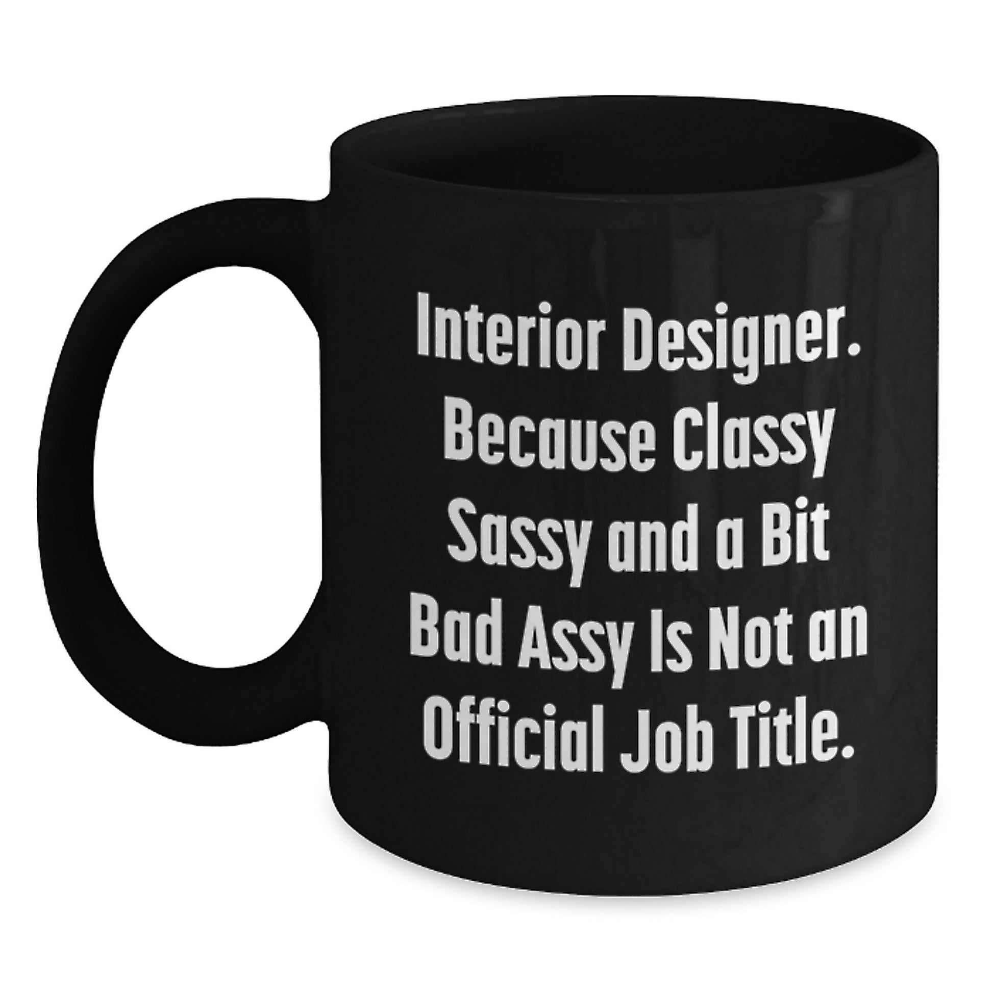 Funny Interior Designer Gifts from Coworkers, Friends, or Family for Graduation Unique Gifts, Funny Black Coffee Mug, Interior Designer Classy Sassy And A Bit Fearlessy Is Not An Official Job Title. - Main