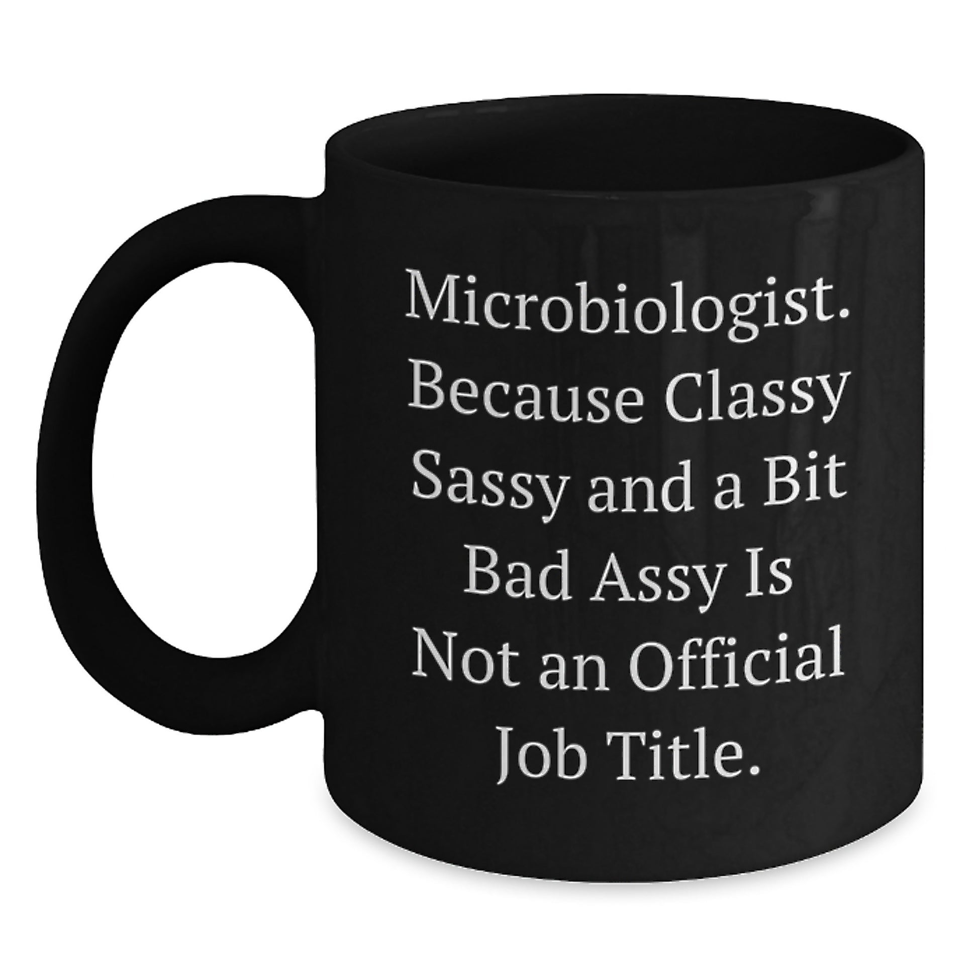 Funny Microbiologist Gifts for Mom - Black Coffee Mug - 'Classy Sassy And A Bit Fearlessy Is Not An Official Job Title' - Gifts from Family to Microbiologist - Main