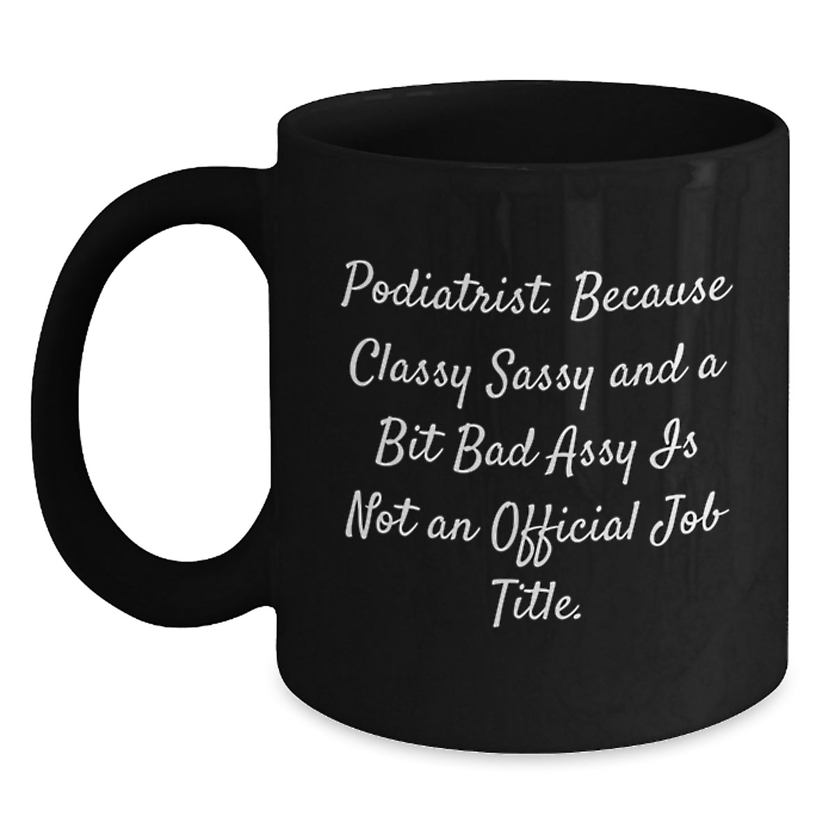 Funny Podiatrist Gifts from Friends, Unique Podiatrist Black Coffee Mugs for Valentine's, 'Podiatrist. Because Classy Sassy And A Bit Fearlessy Is Not An Official Job Title.' - Main