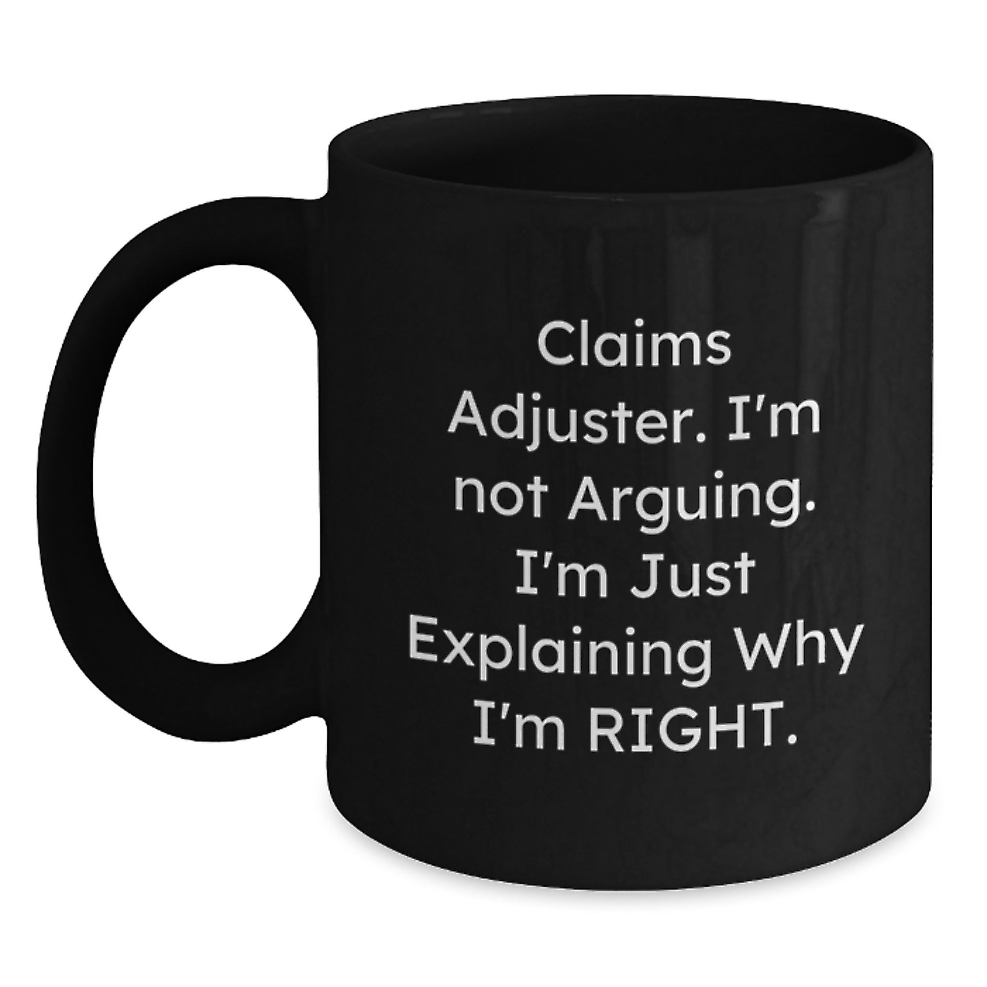 Funny Claims Adjuster Gifts for Graduation - Black Coffee Mug - I'm Not Arguing, I'm Just Explaining Why I'm Right - Main
