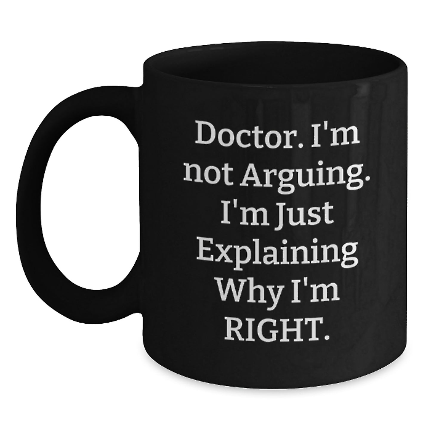Funny Doctor Gifts from Family to Men, Black Coffee Mug for Doctor on Graduation, 'I'm Not Arguing I'm Just Explaining Why I'm Right' Quote - Main