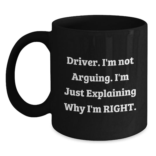 Funny Driver Gifts from Men to Driver Friends on Mother's Day, Inspirational Black Coffee Mug, 'I'm Not Arguing. I'm Just Explaining Why I'm Right.' Quote Gifts for Driver Family - Main