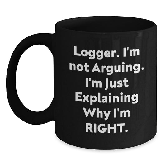 Funny Logger Gifts from Friends, Black Coffee Mug, 'I'm Not Arguing, I'm Just Explaining Why I'm Right', Unique Graduation - Main