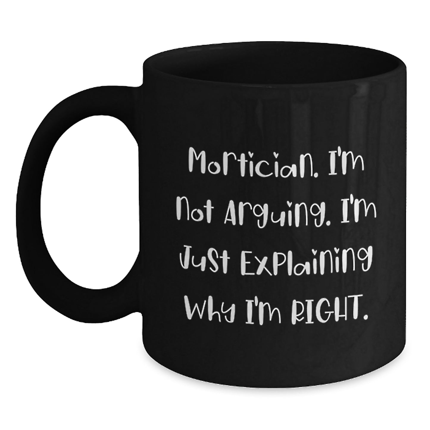 Funny Mortician Gifts from Friends for Graduation Unique Gifts, Black Coffee Mug with Mortician. I'm Not Arguing. I'm Just Explaining Why I'm Right. - Main