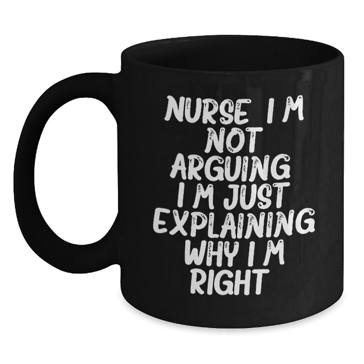 Funny Nurse Gifts from Friends for Nurse Birthday Unique Mugs - I'm Not Arguing, I'm Just Explaining Why I'm Right - Black Coffee Mug - Main