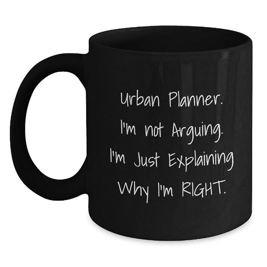 Urban Planner Gift Funny Mugs for Valentine's, Gifts from Friends to Urban Planner, Funny Coffee Mug, Black Coffee Mug, I'm Not Arguing I'm Just Explaining Why I'm Right. - Main