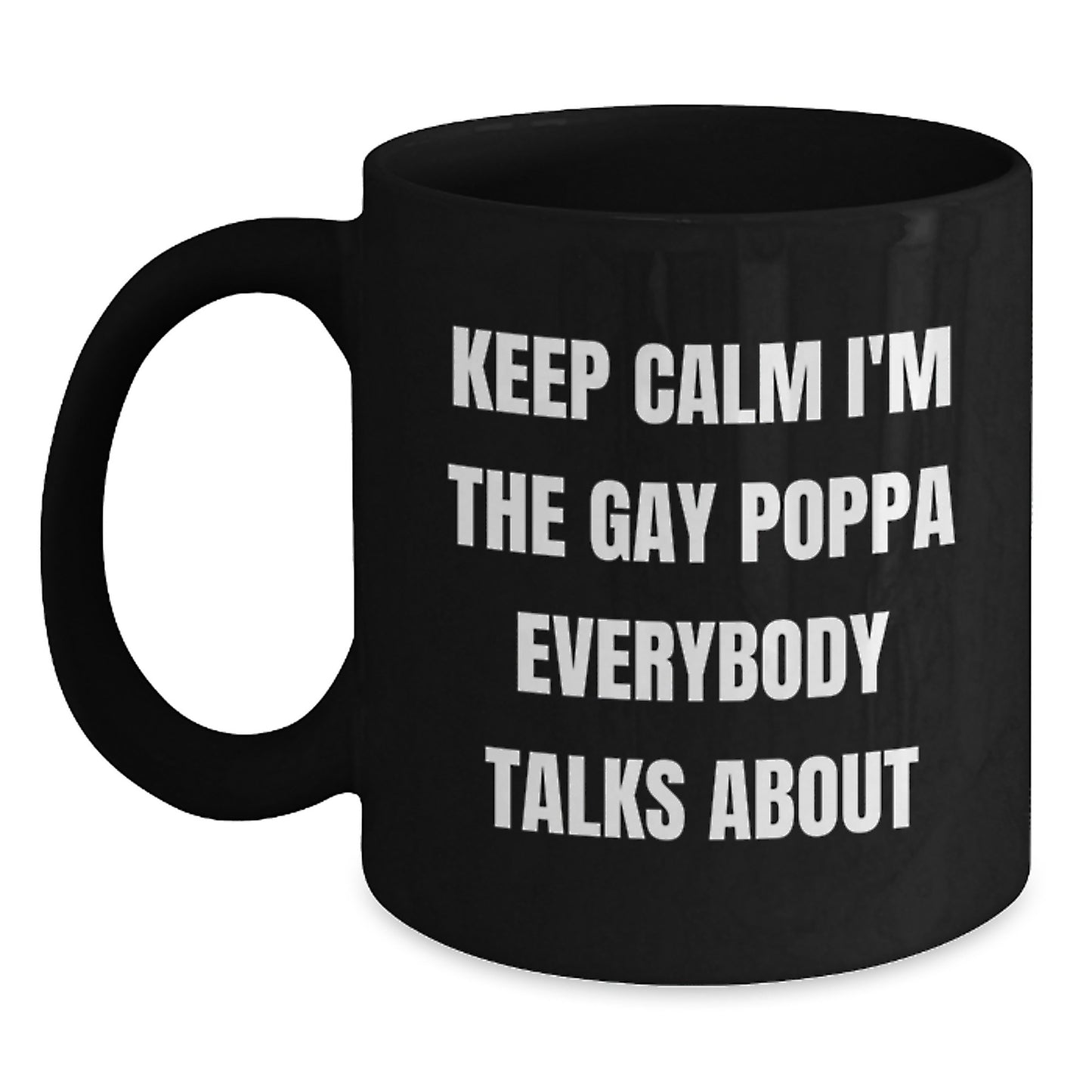 Funny Poppa Gifts from Men to Poppa on Mother's Day Unique Black Coffee Mugs Keep Calm I'm The Gay Poppa Everybody Talks About - Main