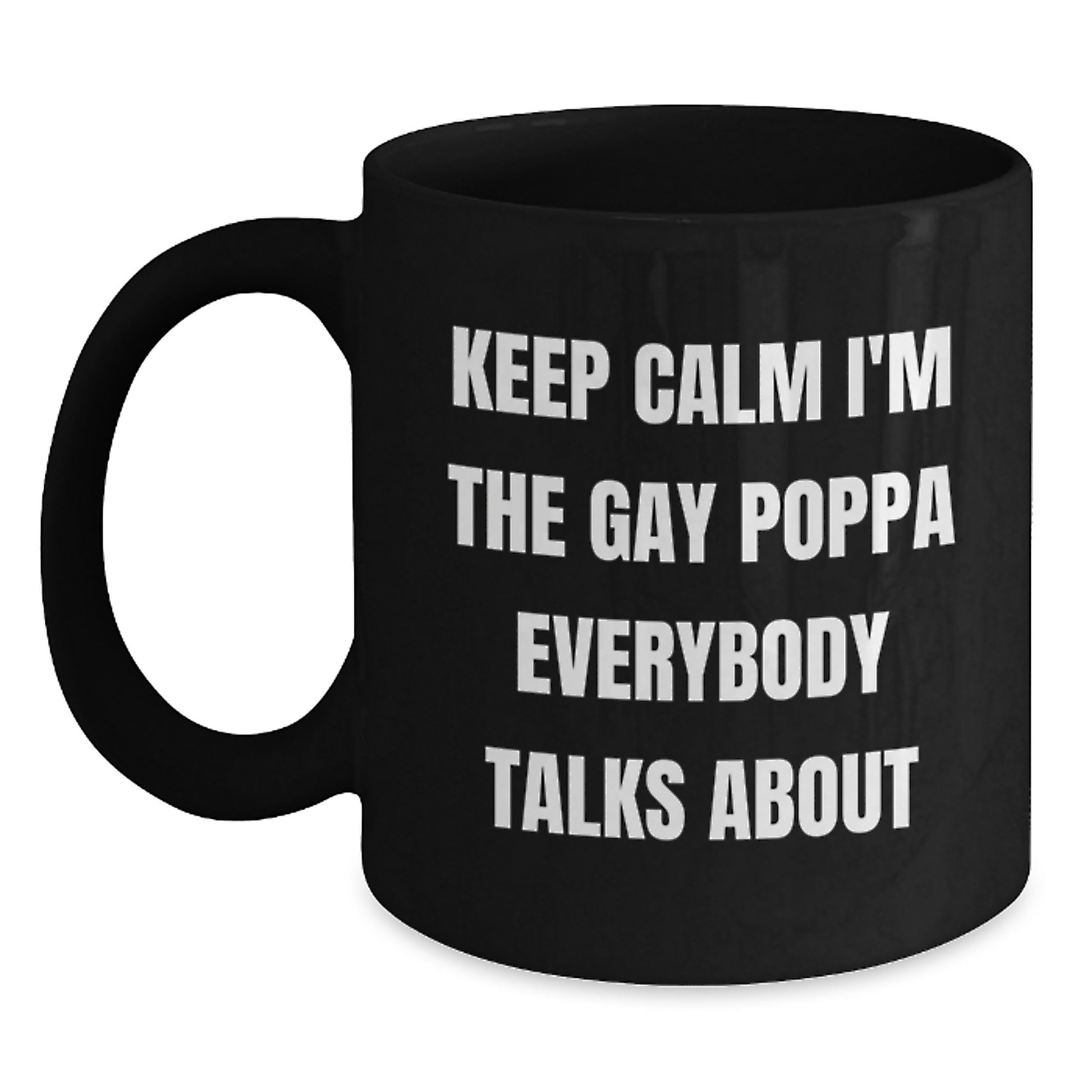 Funny Poppa Gifts from Men to Poppa on Mother's Day Unique Black Coffee Mugs Keep Calm I'm The Gay Poppa Everybody Talks About - Main