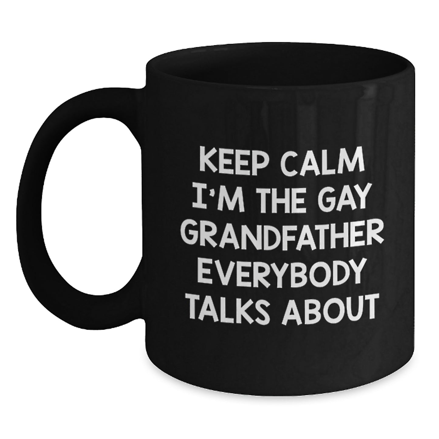 Funny Grandfather Gifts from Men for Grandfather, Unique Black Coffee Mug, Keep Calm I'm The Gay Grandfather Everybody Talks About - Main