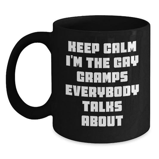 Funny Gramps Gifts for Men - Black Coffee Mug - Keep Calm I'm The Gay Gramps Everybody Talks About - Unique Mother's Day Unique Gifts from Family - Main
