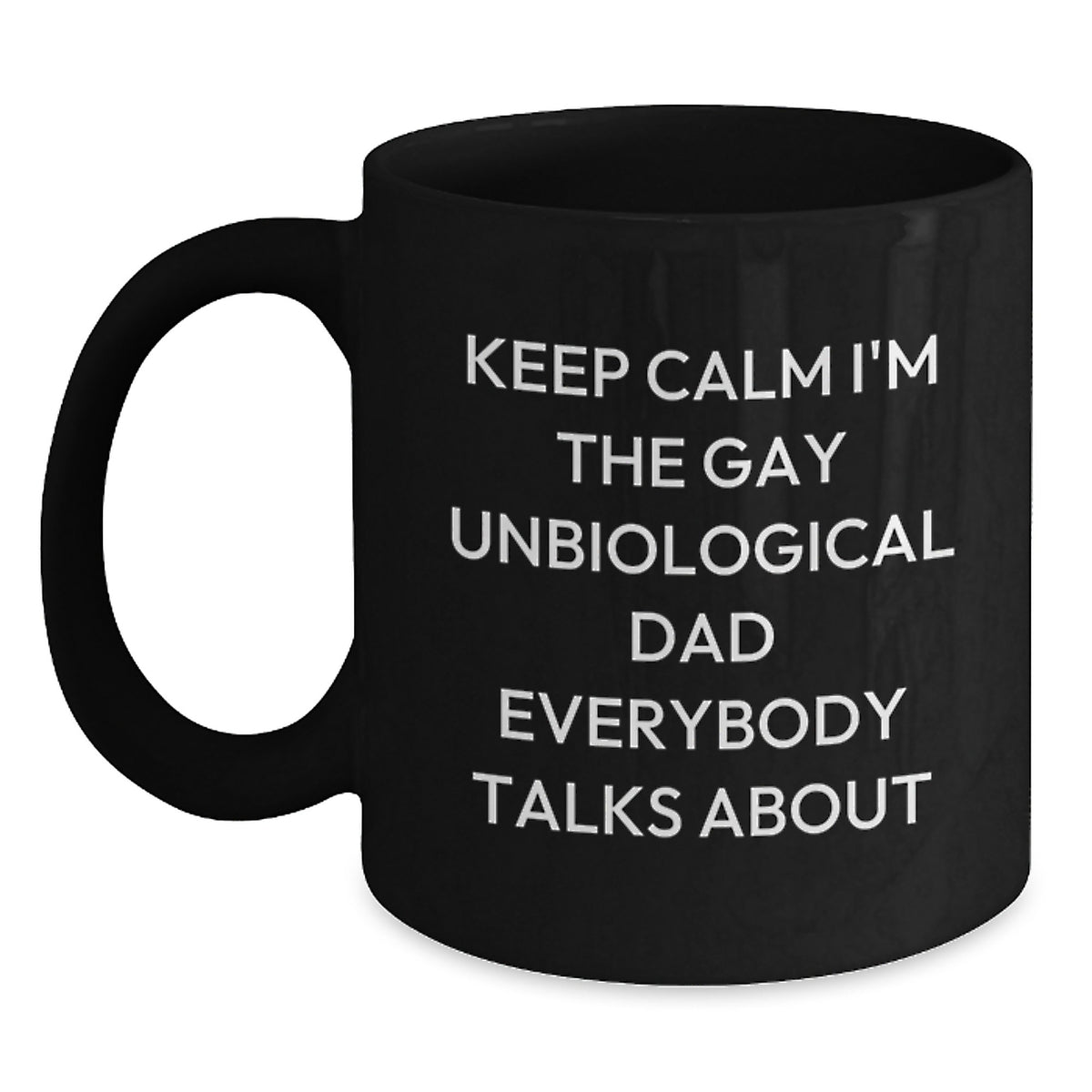 Funny Unbiological Dad Gifts for Valentine's, Black Coffee Mugs with Quote - Gifts from Men to Unbiological Dad - Keep Calm I'm The Gay Unbiological Dad Everybody Talks About - Main