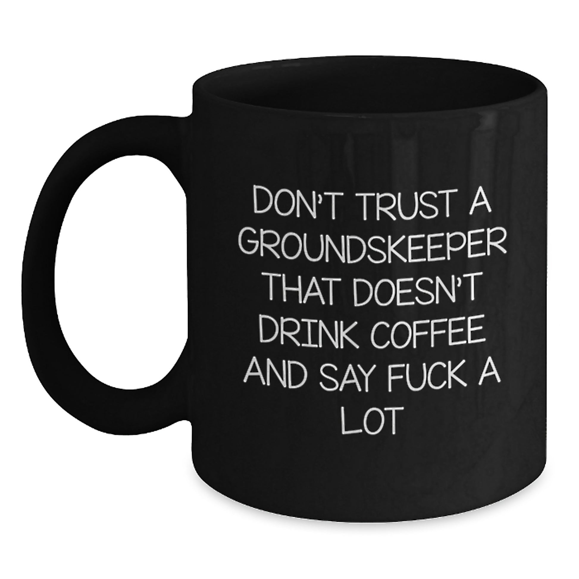 Funny groundskeeper Gifts from Friends, Unique Black Coffee Mugs for Graduation, Don't Trust A groundskeeper That Doesn't Drink Coffee And Say F--k A Lot groundskeeper Mug - Main