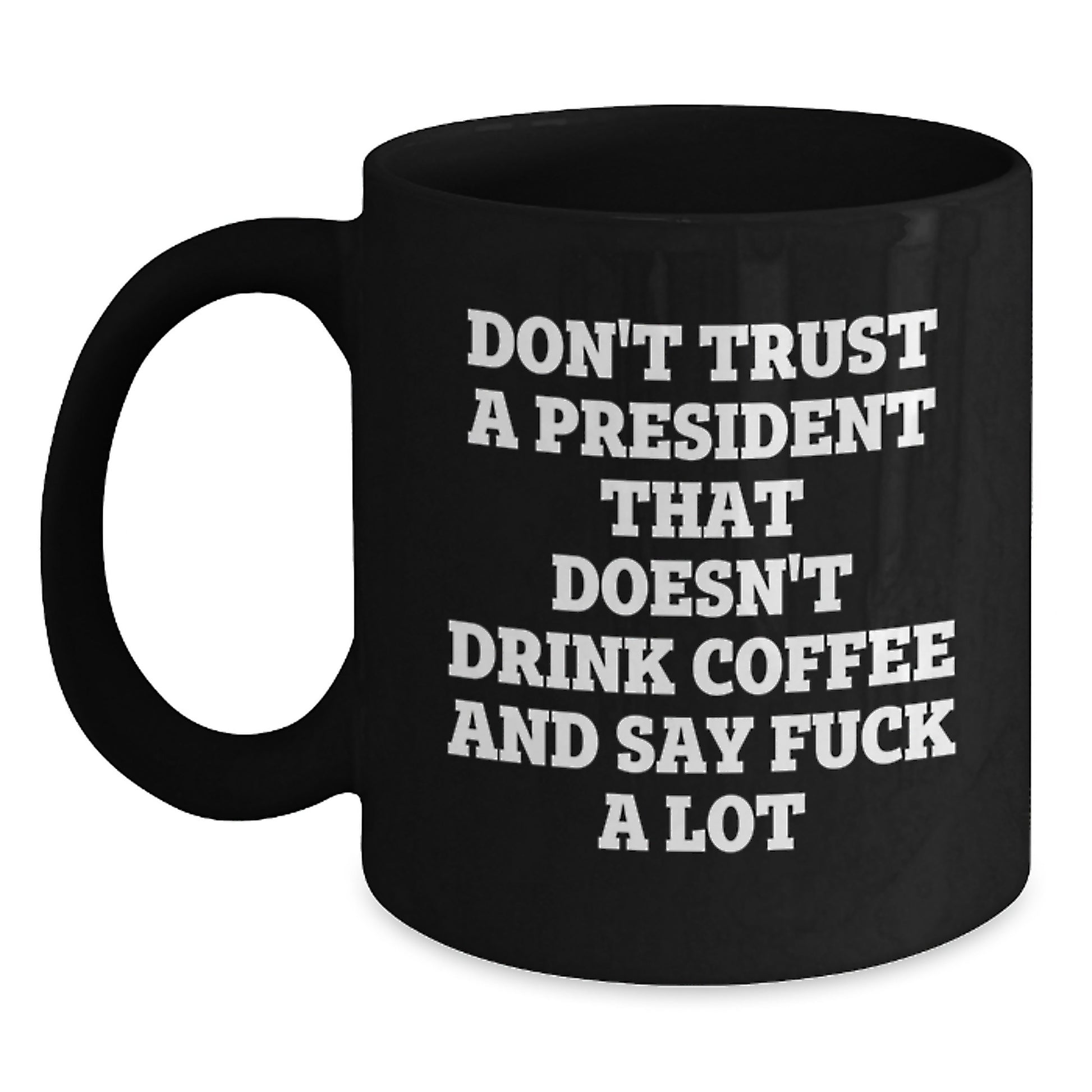 Funny President Black Coffee Mugs Gifts for President from Men on Mother's Day - 'Don't Trust A President That Doesn't Drink Coffee And Say F--k A Lot' - Main
