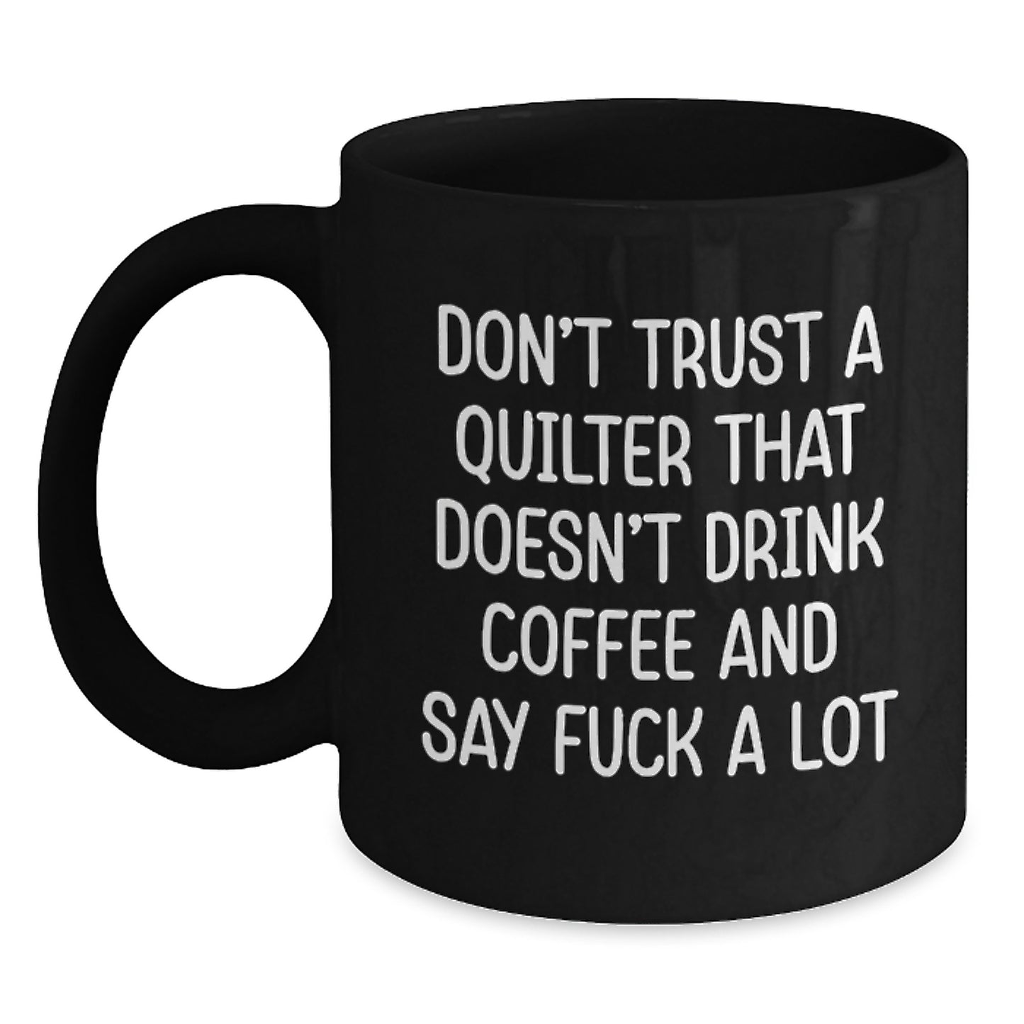 Quilter Gifts from Men to Quilter Friends Funny Black Coffee Mug for Mother's Day Unique Gifts with 'Don't Trust A Quilter That Doesn't Drink Coffee And Say F--k A Lot' Quote - Main