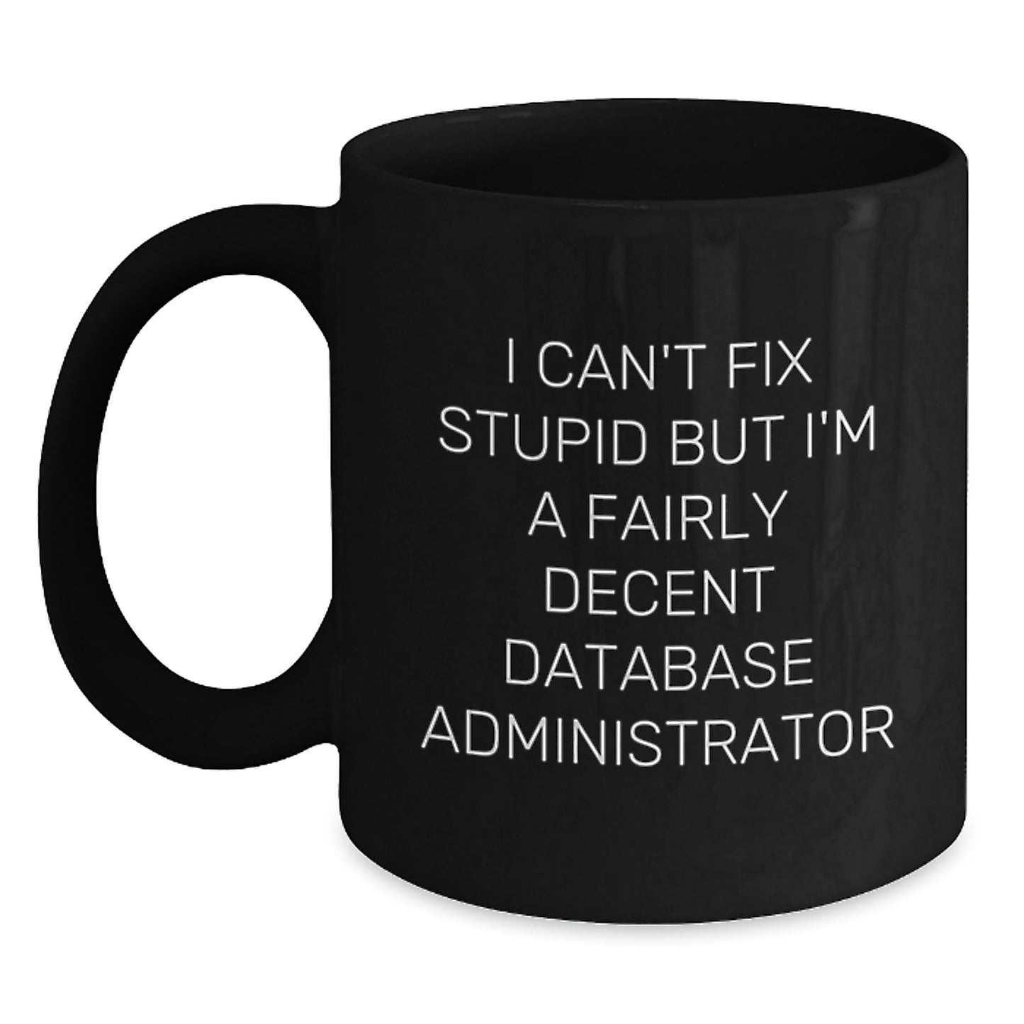 Funny Database Administrator Gifts for Men, Women, Coworkers from Friends - I Can't Fix Stupid But I'm A Fairly Decent Database Administrator Black Coffee Mug - Main